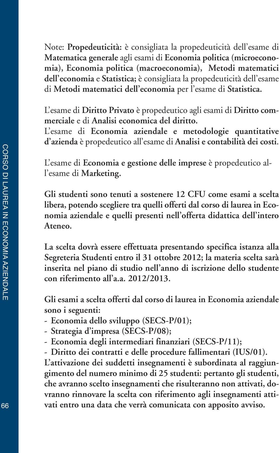 66 L esame di Diritto Privato è propedeutico agli esami di Diritto commerciale e di Analisi economica del diritto.