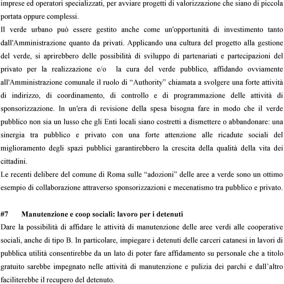 Applicando una cultura del progetto alla gestione del verde, si aprirebbero delle possibilità di sviluppo di partenariati e partecipazioni del privato per la realizzazione e/o la cura del verde