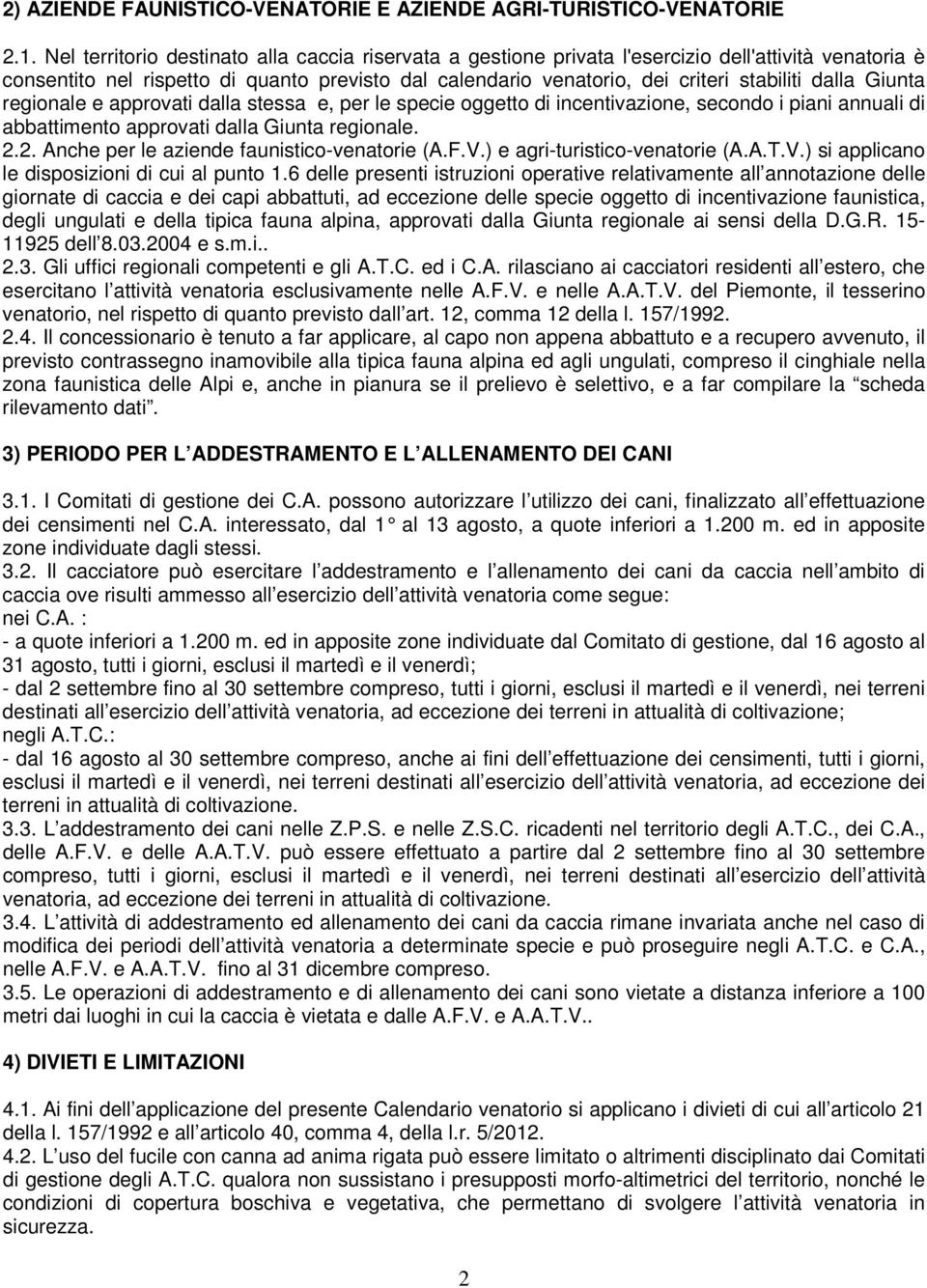 dalla Giunta regionale e approvati dalla stessa e, per le specie oggetto di incentivazione, secondo i piani annuali di abbattimento approvati dalla Giunta regionale. 2.