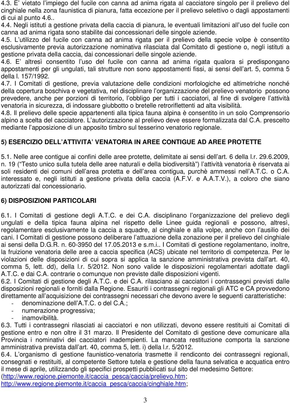 6.. 4.4. Negli istituti a gestione privata della caccia di pianura, le eventuali limitazioni all uso del fucile con canna ad anima rigata sono stabilite dai concessionari delle singole aziende. 4.5.