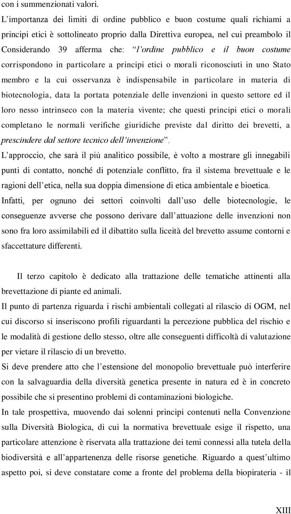 pubblico e il buon costume corrispondono in particolare a principi etici o morali riconosciuti in uno Stato membro e la cui osservanza è indispensabile in particolare in materia di biotecnologia,