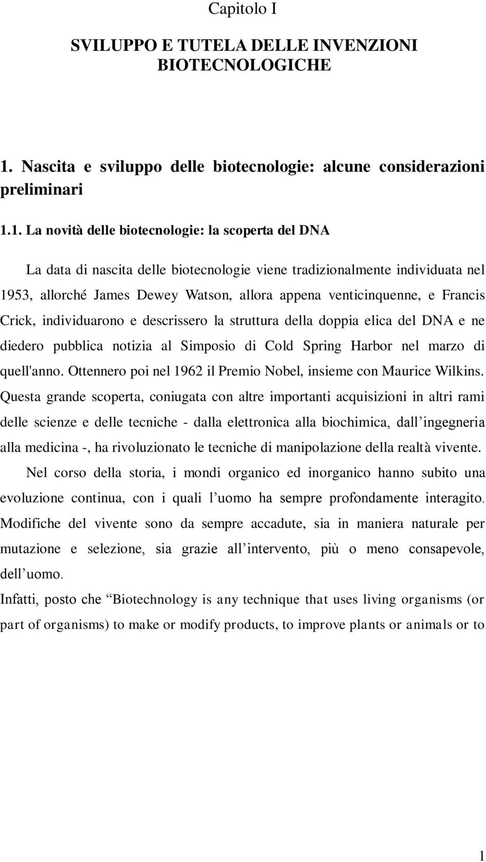 1. La novità delle biotecnologie: la scoperta del DNA La data di nascita delle biotecnologie viene tradizionalmente individuata nel 1953, allorché James Dewey Watson, allora appena venticinquenne, e