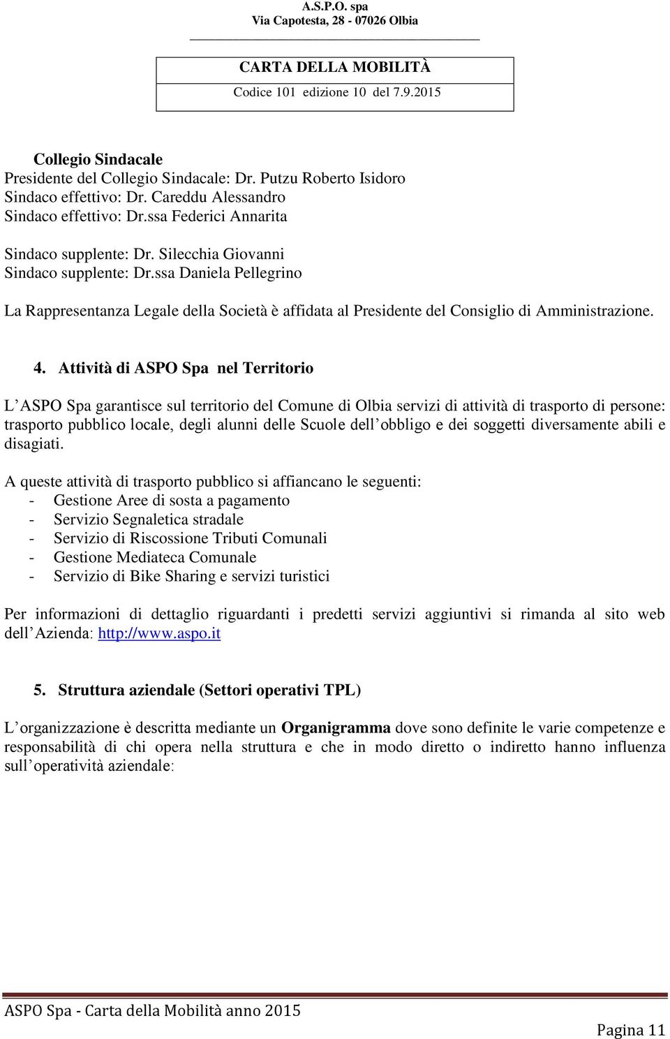 Attività di ASPO Spa nel Territorio L ASPO Spa garantisce sul territorio del Comune di Olbia servizi di attività di trasporto di persone: trasporto pubblico locale, degli alunni delle Scuole dell