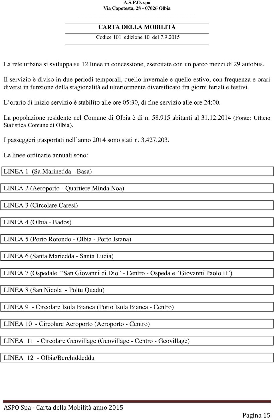 festivi. L orario di inizio servizio è stabilito alle ore 05:30, di fine servizio alle ore 24:00. La popolazione residente nel Comune di Olbia è di n. 58.915 abitanti al 31.12.