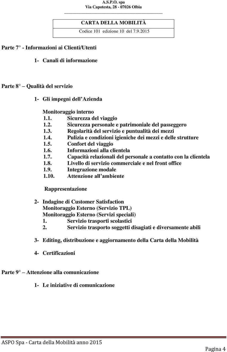 Informazioni alla clientela 1.7. Capacità relazionali del personale a contatto con la clientela 1.8. Livello di servizio commerciale e nel front office 1.9. Integrazione modale 1.10.