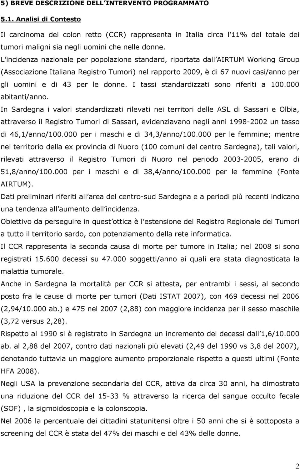 L incidenza nazionale per standard, riportata dall AIRTUM Working Group (Associazione Italiana Registro Tumori) nel rapporto 2009, è di 67 nuovi casi/anno per gli uomini e di 43 per le donne.