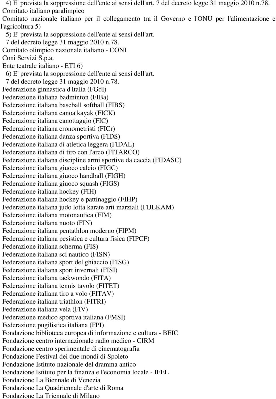7 del decreto legge 31 maggio 2010 n.78. Comitato olimpico nazionale italiano - CONI Coni Servizi S.p.a. Ente teatrale italiano - ETI 6) 6) E' prevista la soppressione dell'ente ai sensi dell'art.