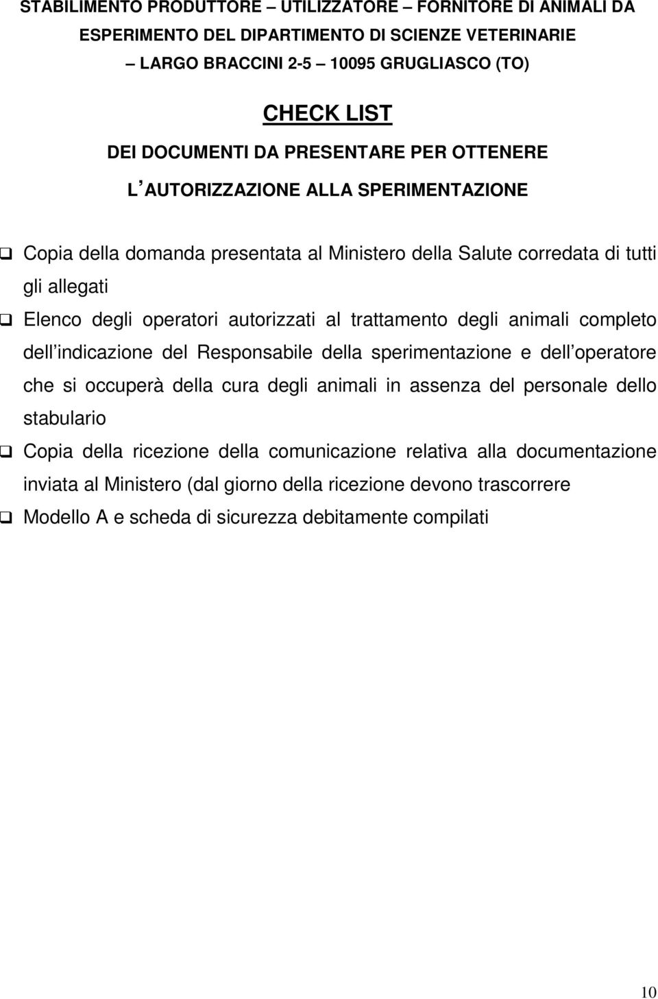 trattamento degli animali completo dell indicazione del Responsabile della sperimentazione e dell operatore che si occuperà della cura degli animali in assenza del personale dello