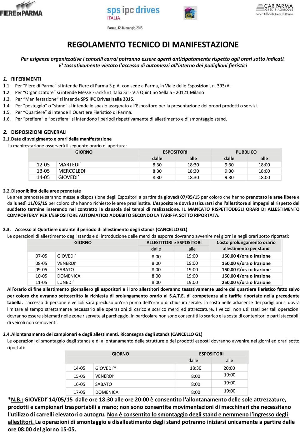 con sede a Parma, in Viale delle Esposizioni, n. 393/A. 1.2. Per Organizzatore si intende Messe Frankfurt Italia Srl Via Quintino Sella 5 20121 Milano 1.3. Per Manifestazione si intende SPS IPC Drives Italia 2015.