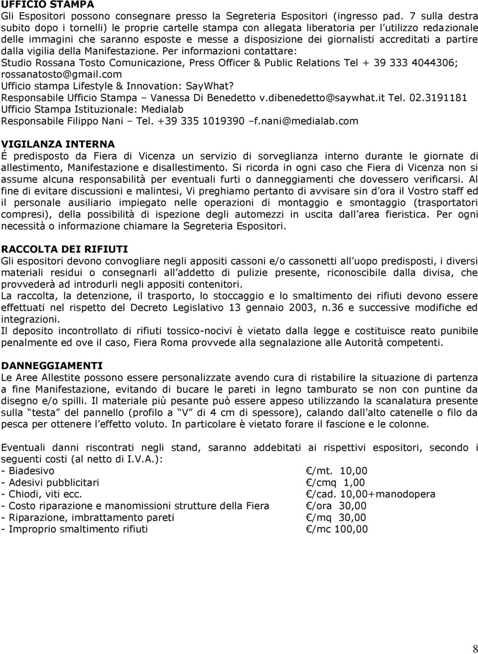 accreditati a partire dalla vigilia della Manifestazione. Per informazioni contattare: Studio Rossana Tosto Comunicazione, Press Officer & Public Relations Tel + 39 333 4044306; rossanatosto@gmail.