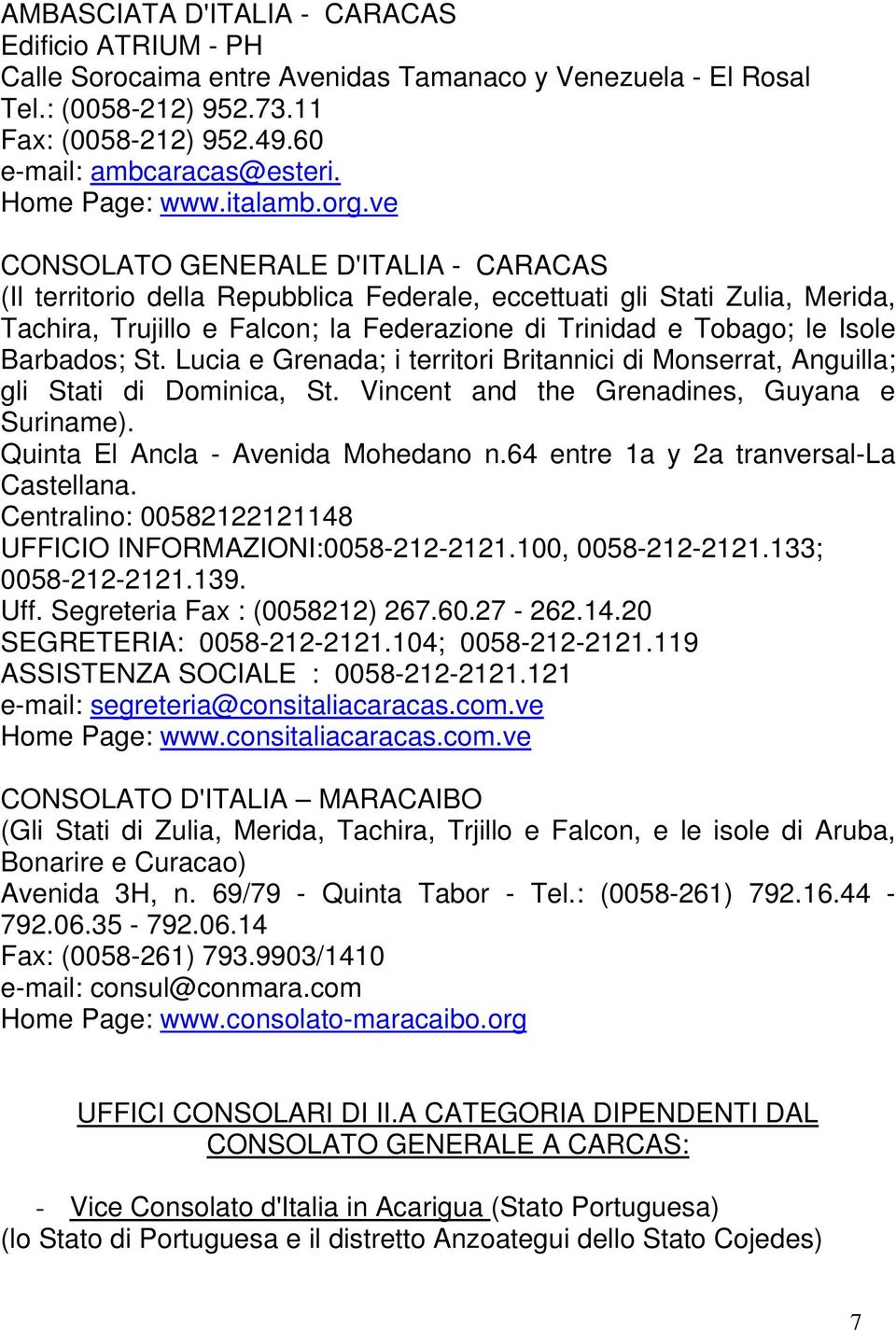 ve CONSOLATO GENERALE D'ITALIA - CARACAS (Il territorio della Repubblica Federale, eccettuati gli Stati Zulia, Merida, Tachira, Trujillo e Falcon; la Federazione di Trinidad e Tobago; le Isole