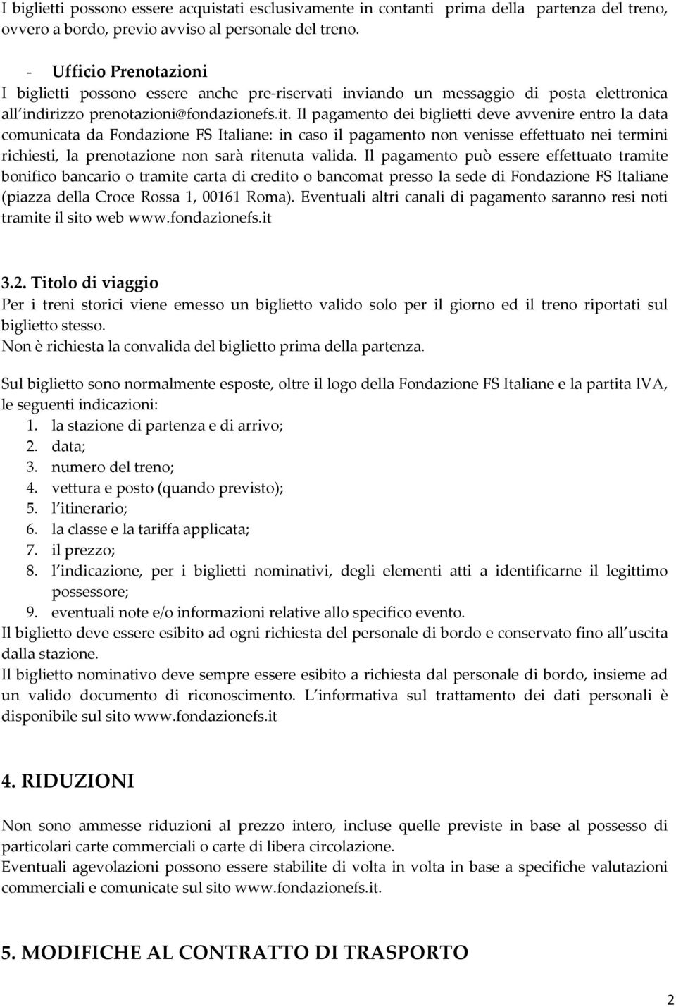 Il pagamento dei biglietti deve avvenire entro la data comunicata da Fondazione FS Italiane: in caso il pagamento non venisse effettuato nei termini richiesti, la prenotazione non sarà ritenuta