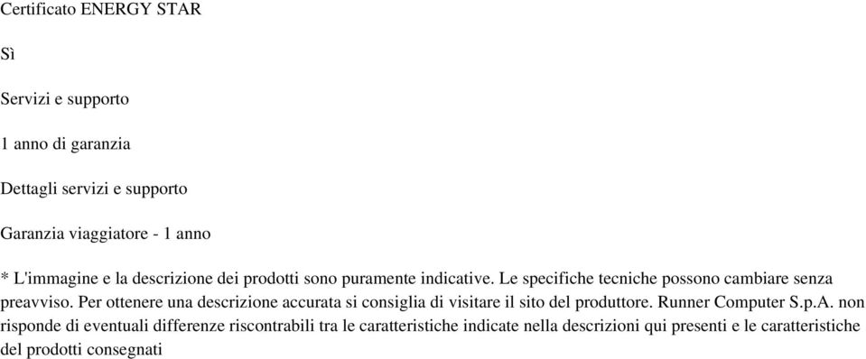 Per ottenere una descrizione accurata si consiglia di visitare il sito del produttore. Runner Computer S.p.A.