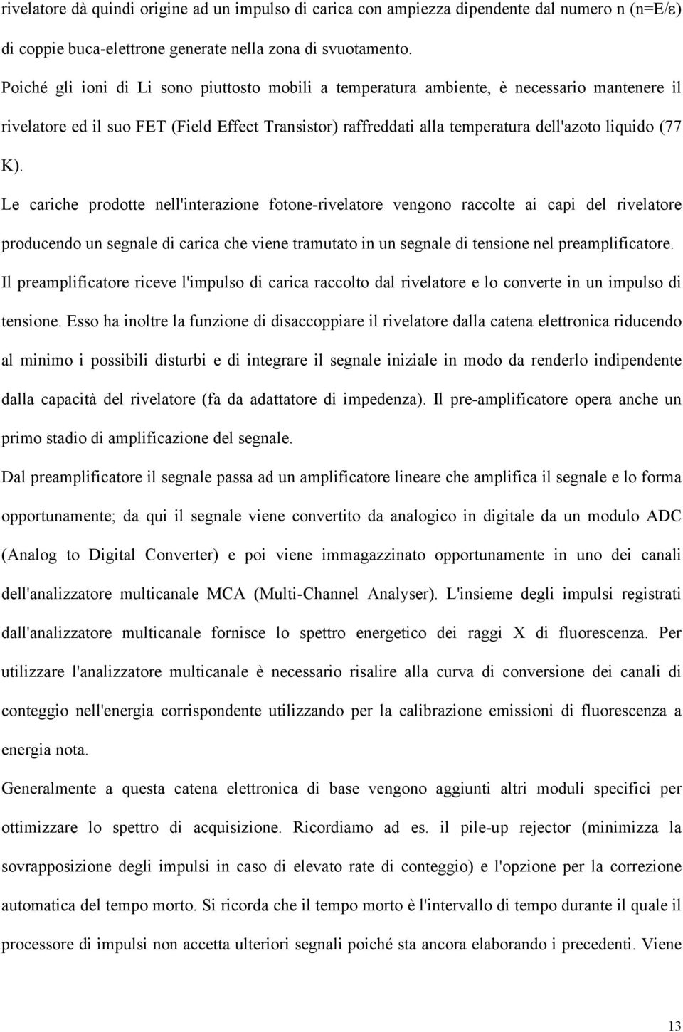 Le carche prodotte nell'nterazone fotone-rvelatore vengono raccolte a cap del rvelatore producendo un segnale d carca che vene tramutato n un segnale d tensone nel preamplfcatore.