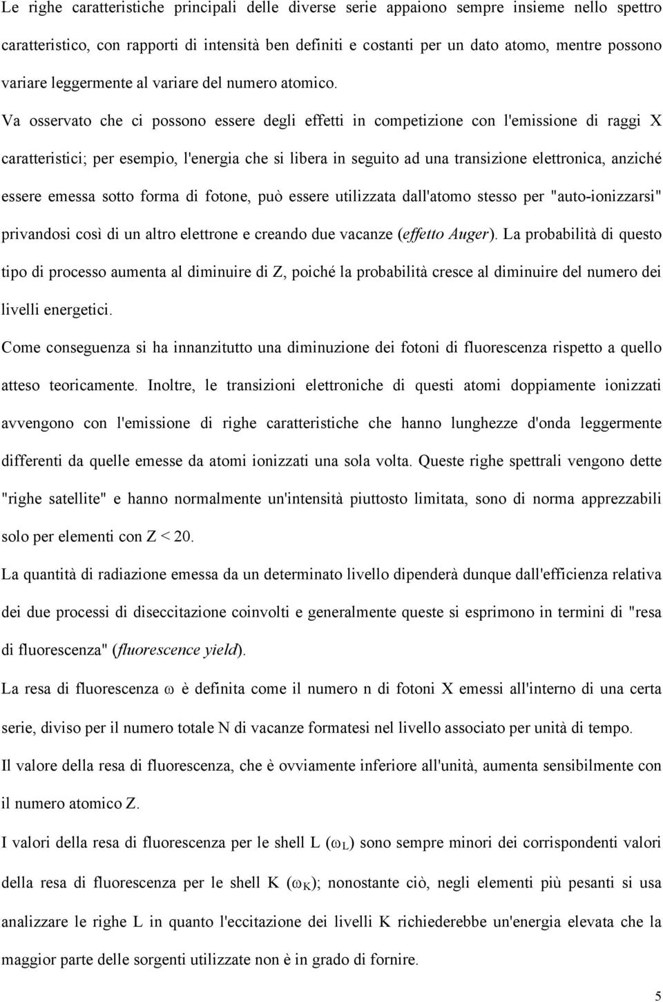 Va osservato che c possono essere degl effett n competzone con l'emssone d ragg X caratterstc; per esempo, l'energa che s lbera n seguto ad una transzone elettronca, anzché essere emessa sotto forma