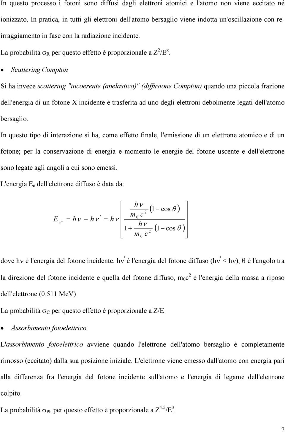 Scatterng Compton S ha nvece scatterng "ncoerente (anelastco)" (dffusone Compton) quando una pccola frazone dell'energa d un fotone X ncdente è trasferta ad uno degl elettron debolmente legat