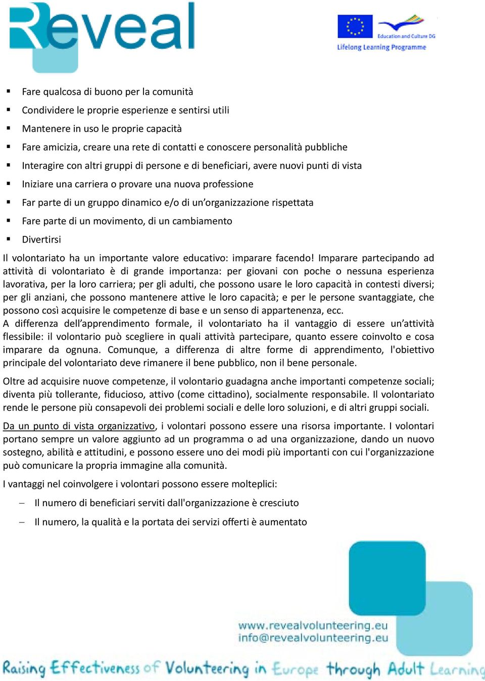 organizzazione rispettata Fare parte di un movimento, di un cambiamento Divertirsi Il volontariato ha un importante valore educativo: imparare facendo!