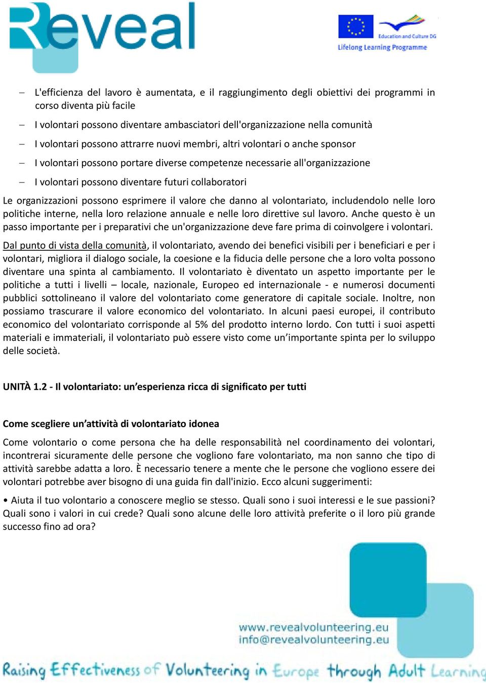 collaboratori Le organizzazioni possono esprimere il valore che danno al volontariato, includendolo nelle loro politiche interne, nella loro relazione annuale e nelle loro direttive sul lavoro.