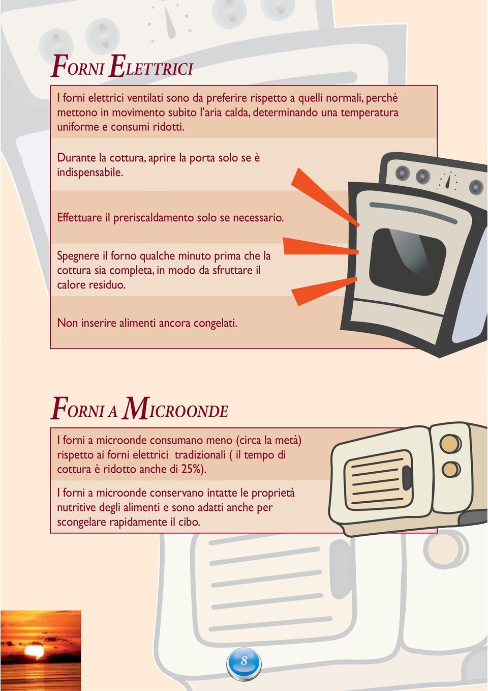 Spegnere il forno qualche minuto prima che la cottura sia completa, in modo da sfruttare il calore residuo. Non inserire alimenti ancora congelati.