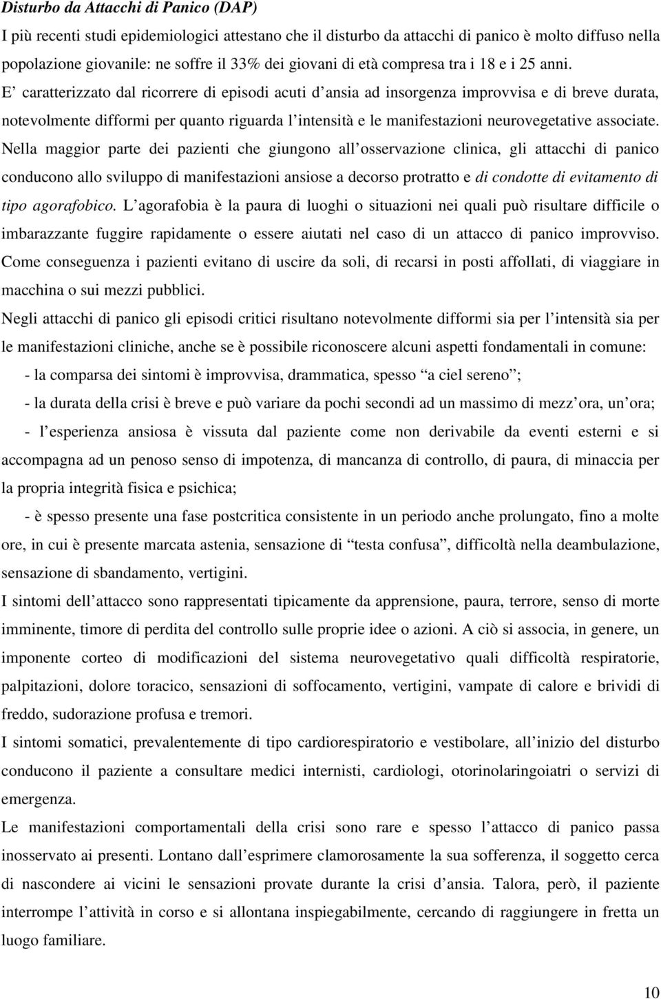 E caratterizzato dal ricorrere di episodi acuti d ansia ad insorgenza improvvisa e di breve durata, notevolmente difformi per quanto riguarda l intensità e le manifestazioni neurovegetative associate.