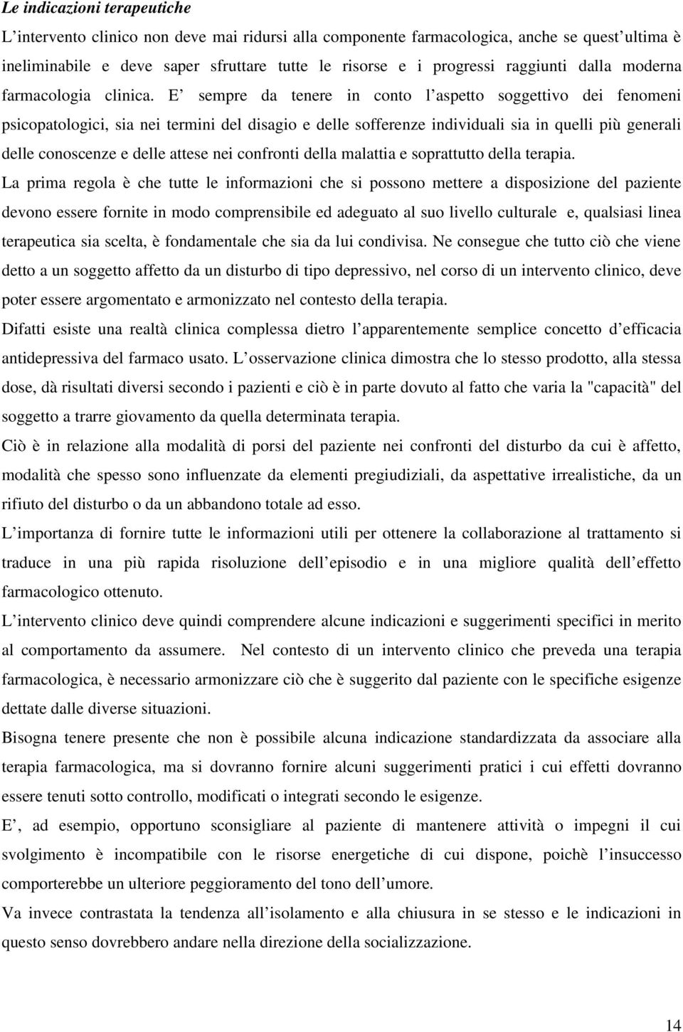 E sempre da tenere in conto l aspetto soggettivo dei fenomeni psicopatologici, sia nei termini del disagio e delle sofferenze individuali sia in quelli più generali delle conoscenze e delle attese