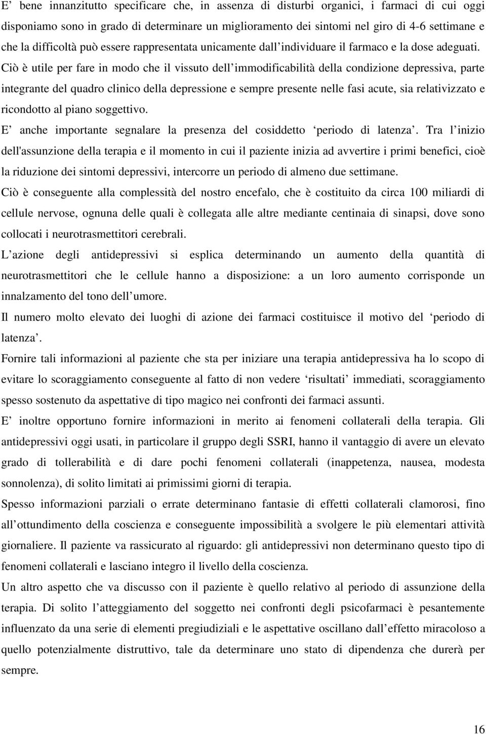 Ciò è utile per fare in modo che il vissuto dell immodificabilità della condizione depressiva, parte integrante del quadro clinico della depressione e sempre presente nelle fasi acute, sia