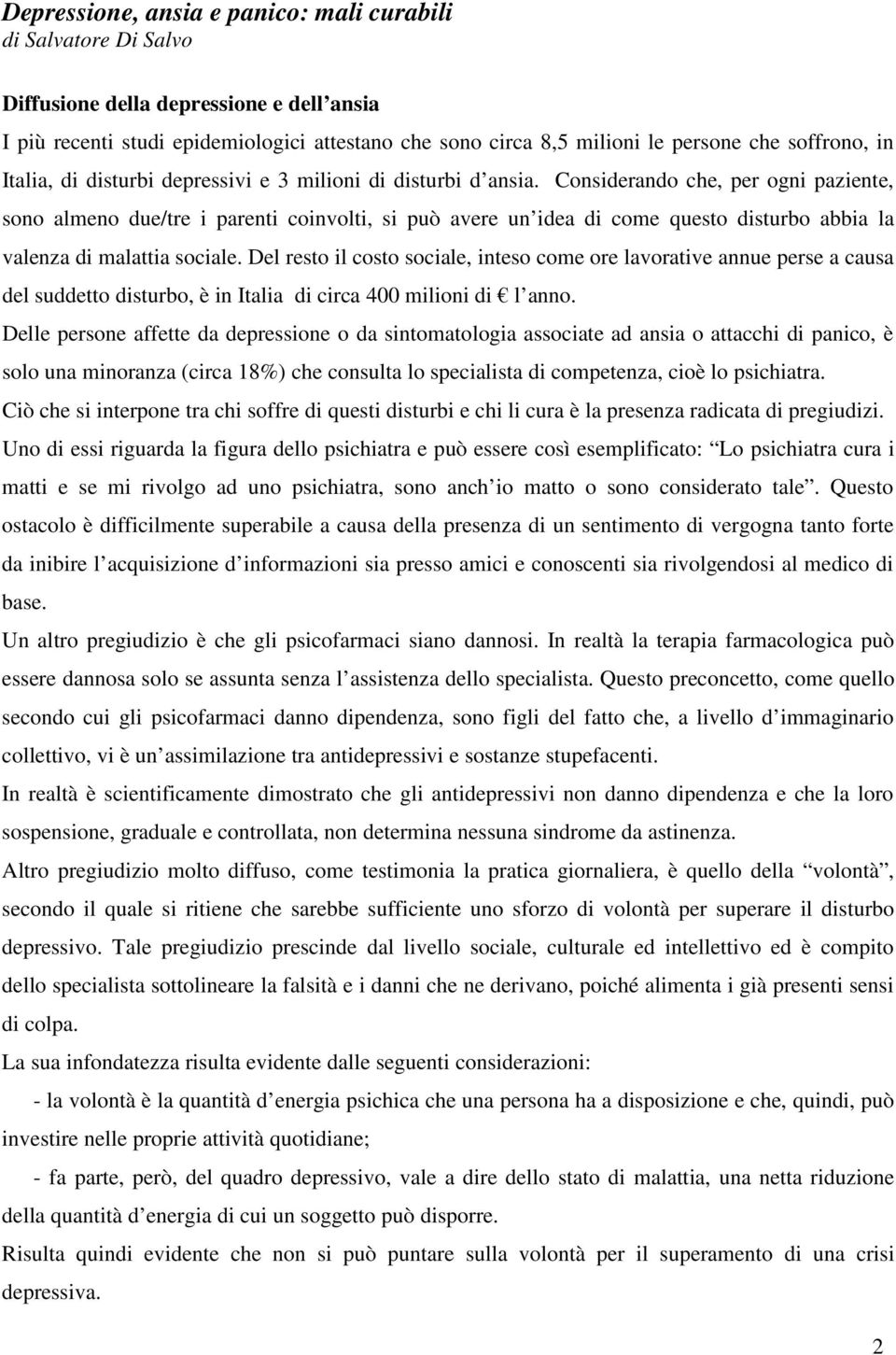 Considerando che, per ogni paziente, sono almeno due/tre i parenti coinvolti, si può avere un idea di come questo disturbo abbia la valenza di malattia sociale.