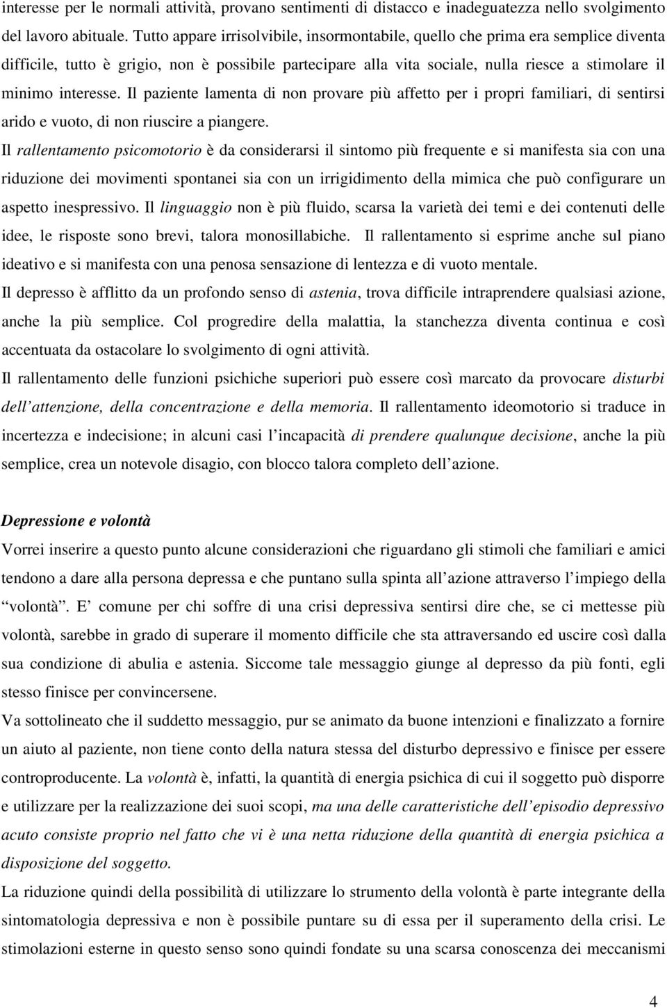 interesse. Il paziente lamenta di non provare più affetto per i propri familiari, di sentirsi arido e vuoto, di non riuscire a piangere.