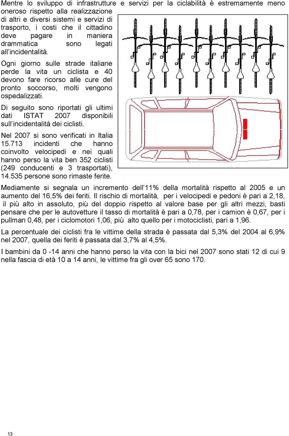 Ogni giorno sulle strade italiane perde la vita un ciclista e 40 devono fare ricorso alle cure del pronto soccorso, molti vengono ospedalizzati.