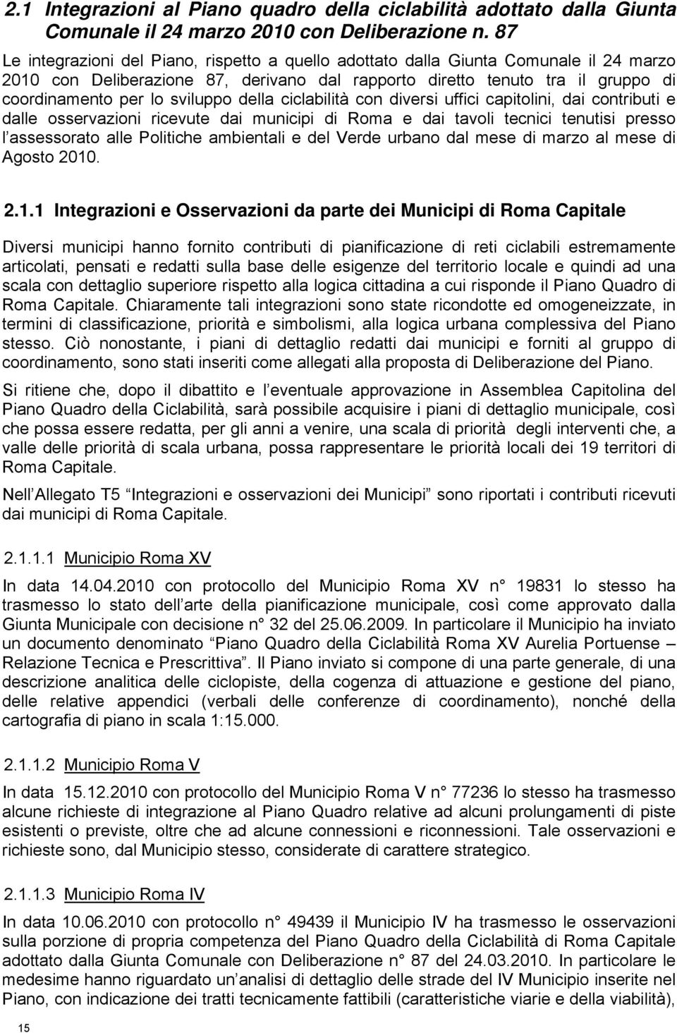 sviluppo della ciclabilità con diversi uffici capitolini, dai contributi e dalle osservazioni ricevute dai municipi di Roma e dai tavoli tecnici tenutisi presso l assessorato alle Politiche