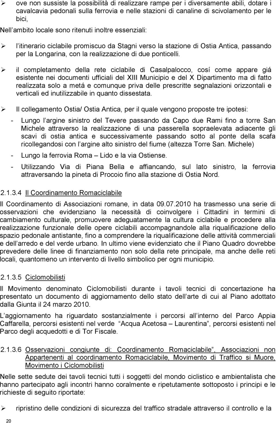 il completamento della rete ciclabile di Casalpalocco, cosí come appare giá esistente nei documenti ufficiali del XIII Municipio e del X Dipartimento ma di fatto realizzata solo a metá e comunque