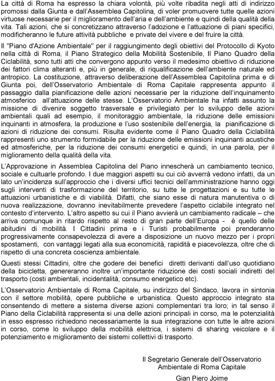 Tali azioni, che si concretizzano attraverso l adozione e l attuazione di piani specifici, modificheranno le future attività pubbliche e private del vivere e del fruire la città.