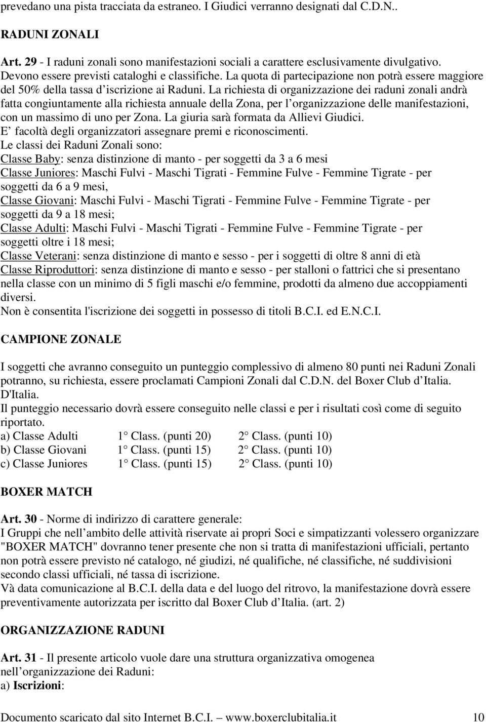 La richiesta di organizzazione dei raduni zonali andrà fatta congiuntamente alla richiesta annuale della Zona, per l organizzazione delle manifestazioni, con un massimo di uno per Zona.