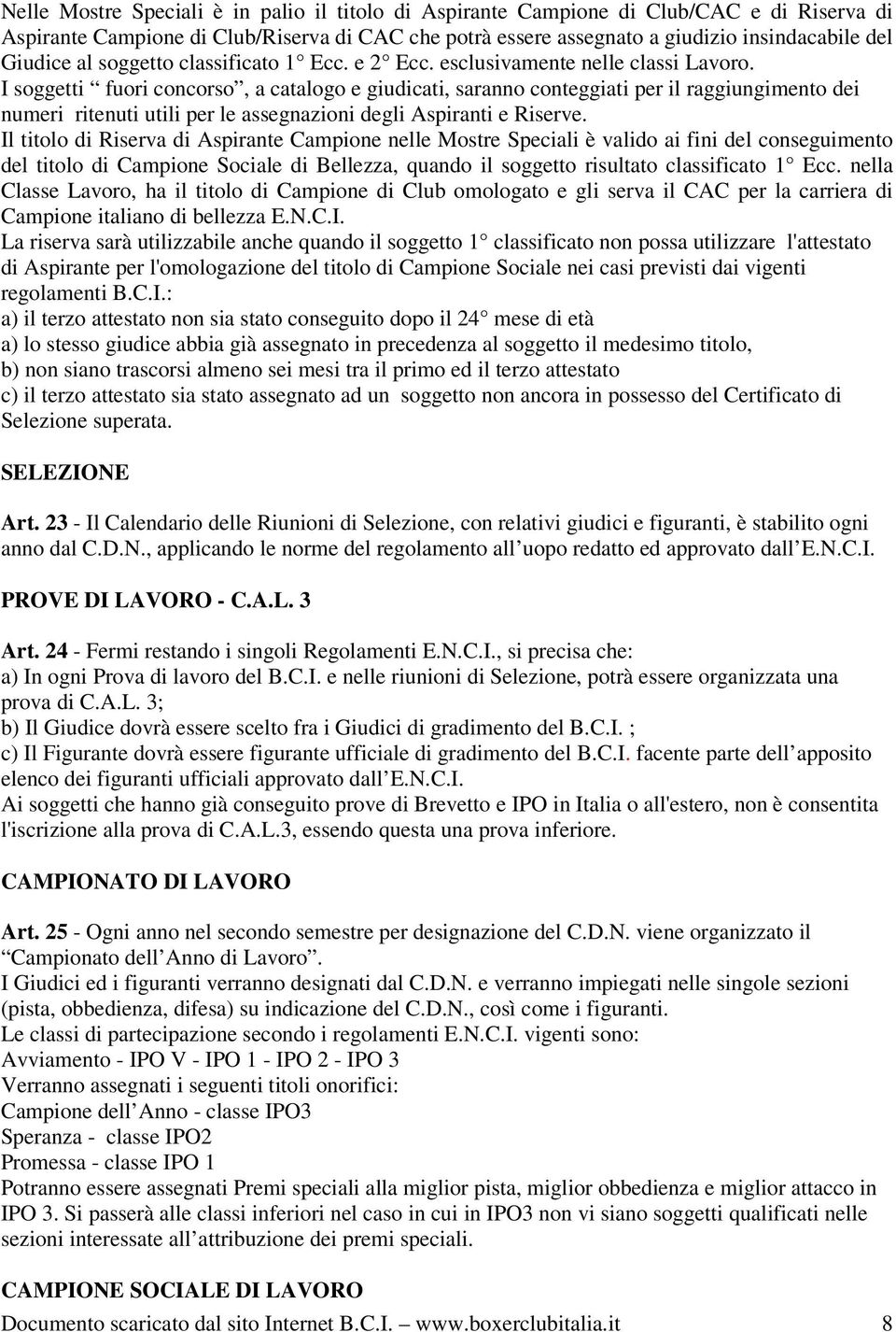 I soggetti fuori concorso, a catalogo e giudicati, saranno conteggiati per il raggiungimento dei numeri ritenuti utili per le assegnazioni degli Aspiranti e Riserve.