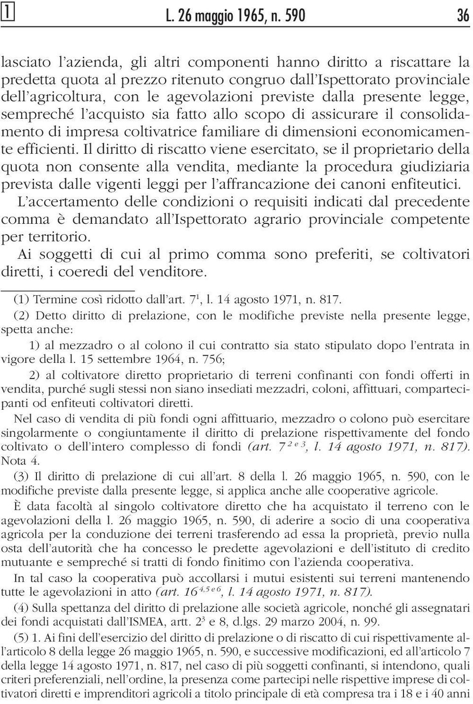 dalla presente legge, sempreché l acquisto sia fatto allo scopo di assicurare il consolidamento di impresa coltivatrice familiare di dimensioni economicamente efficienti.