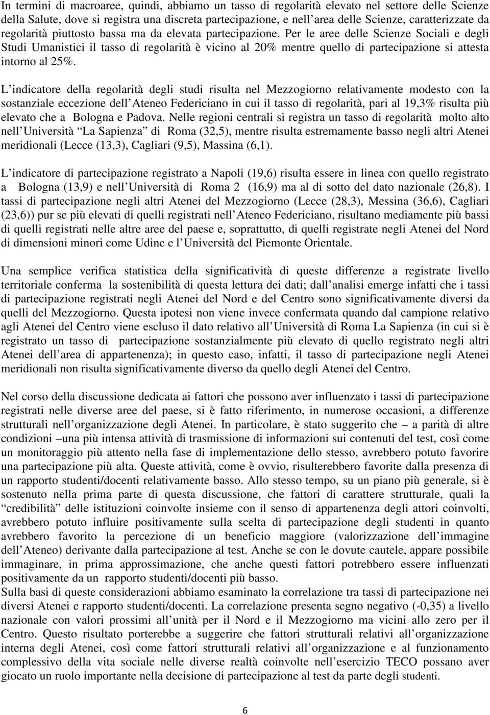 Per le aree delle Scienze Sociali e degli Studi Umanistici il tasso di regolarità è vicino al 20% mentre quello di partecipazione si attesta intorno al 25%.