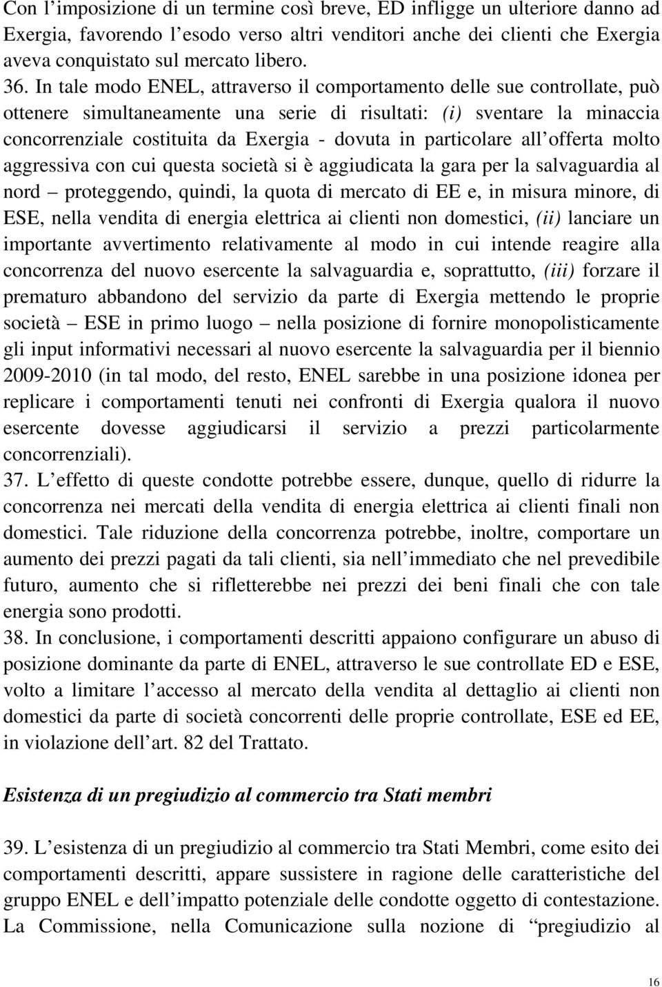 particolare all offerta molto aggressiva con cui questa società si è aggiudicata la gara per la salvaguardia al nord proteggendo, quindi, la quota di mercato di EE e, in misura minore, di ESE, nella