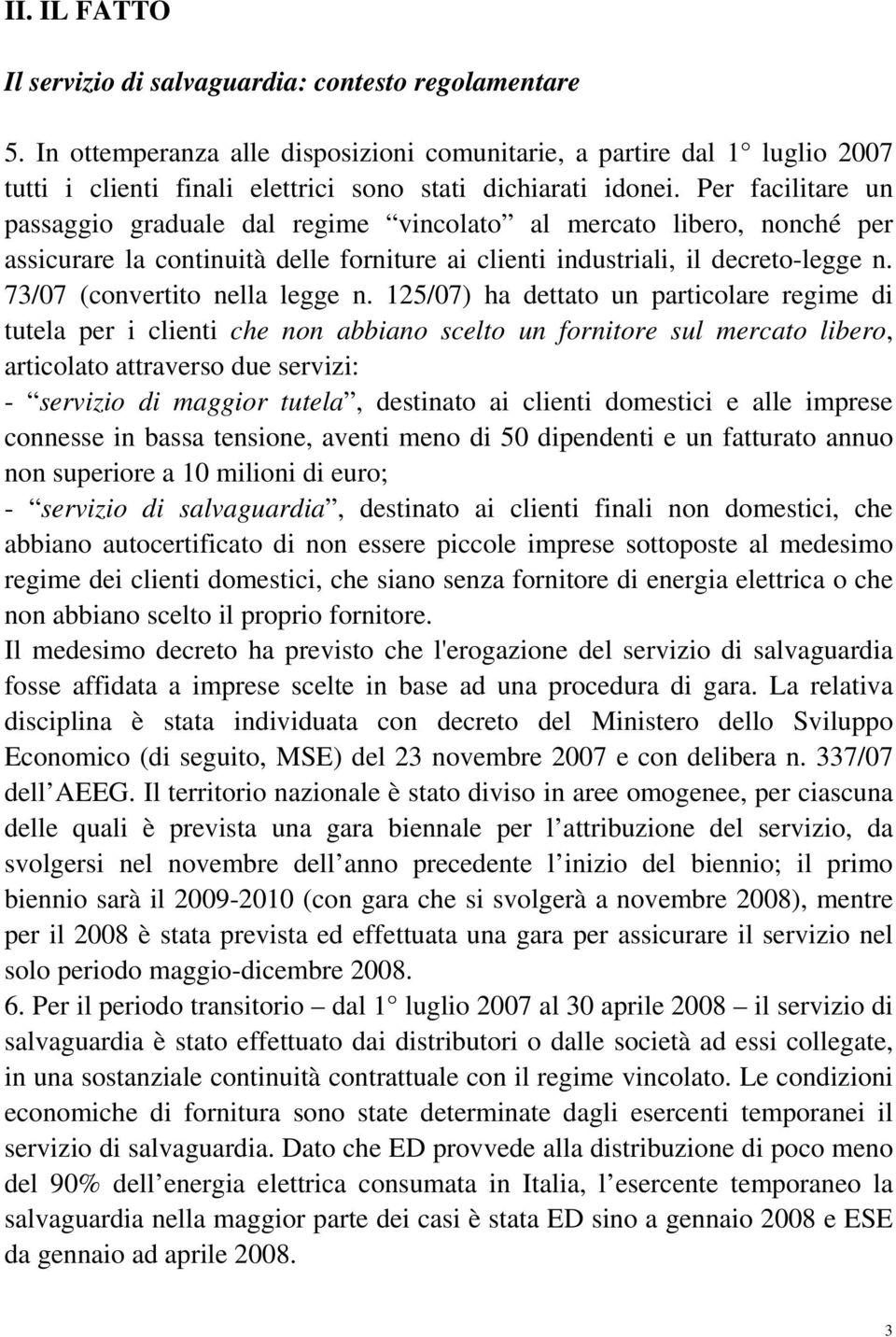 Per facilitare un passaggio graduale dal regime vincolato al mercato libero, nonché per assicurare la continuità delle forniture ai clienti industriali, il decreto-legge n.