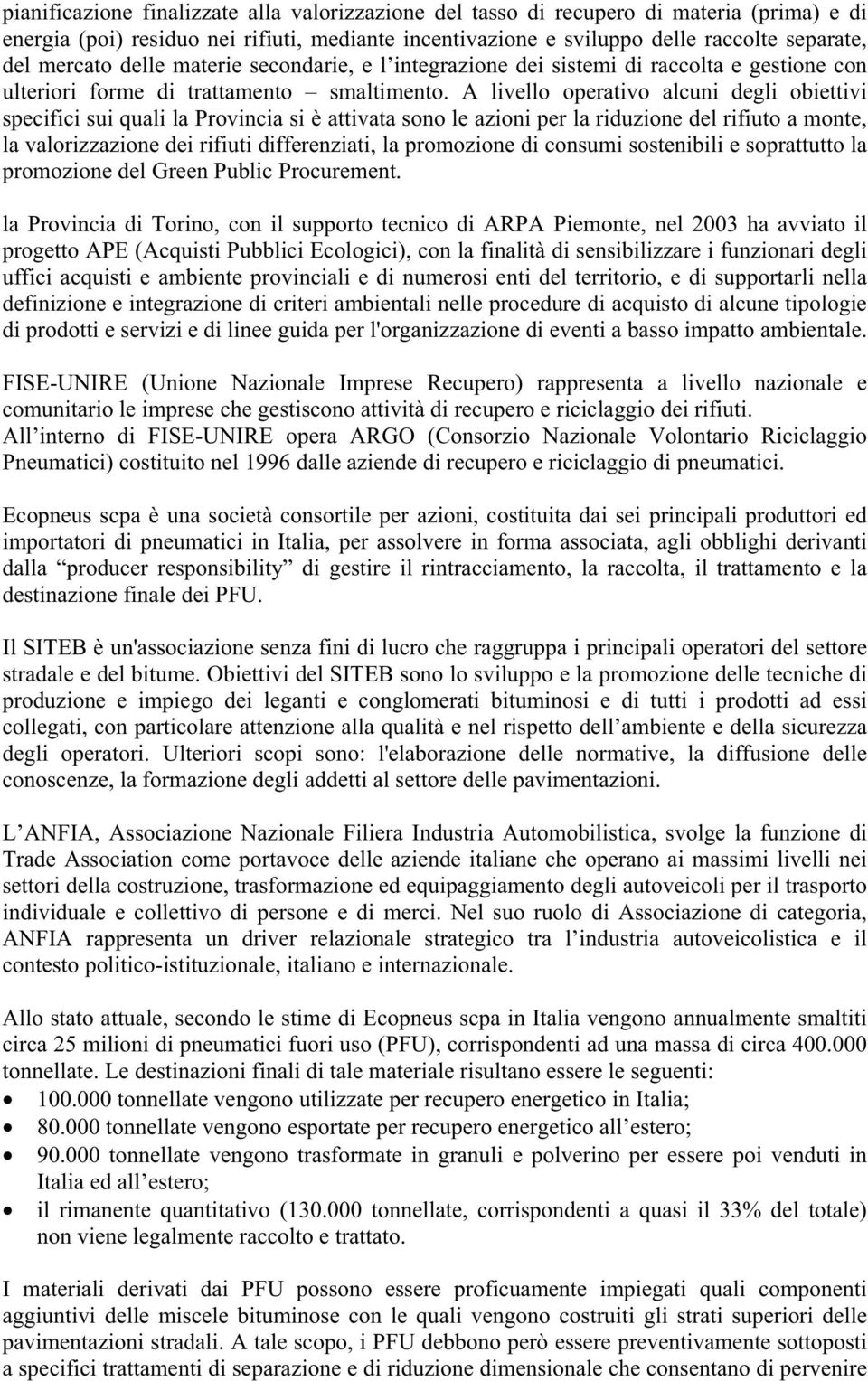 A livello operativo alcuni degli obiettivi specifici sui quali la Provincia si è attivata sono le azioni per la riduzione del rifiuto a monte, la valorizzazione dei rifiuti differenziati, la