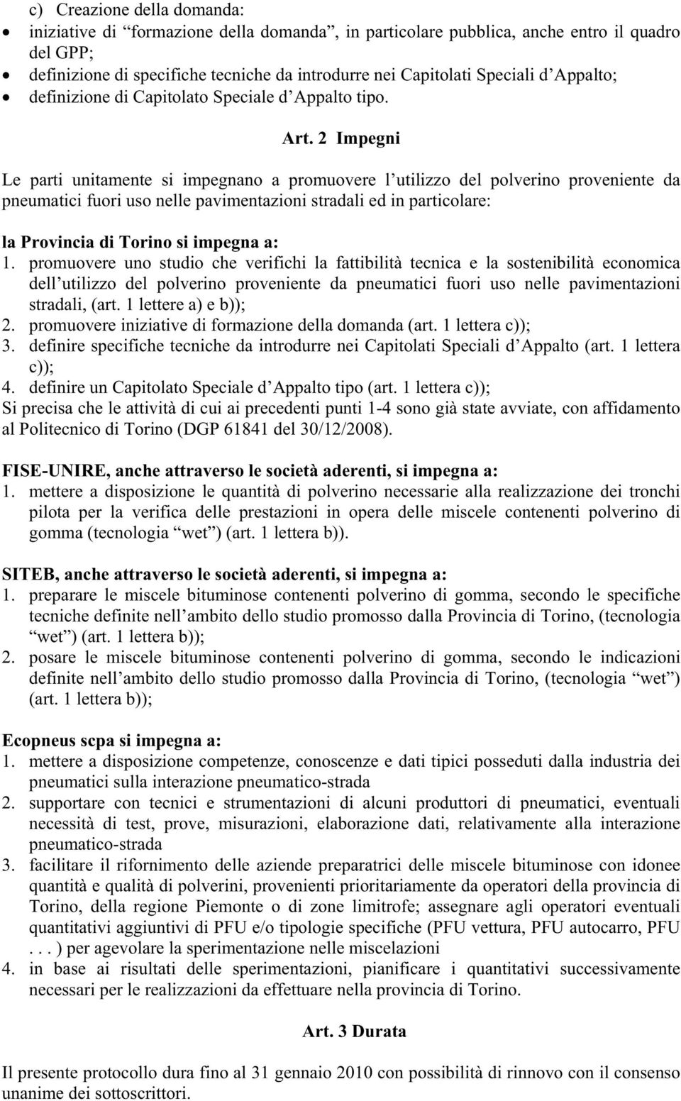 2 Impegni Le parti unitamente si impegnano a promuovere l utilizzo del polverino proveniente da pneumatici fuori uso nelle pavimentazioni stradali ed in particolare: la Provincia di Torino si impegna