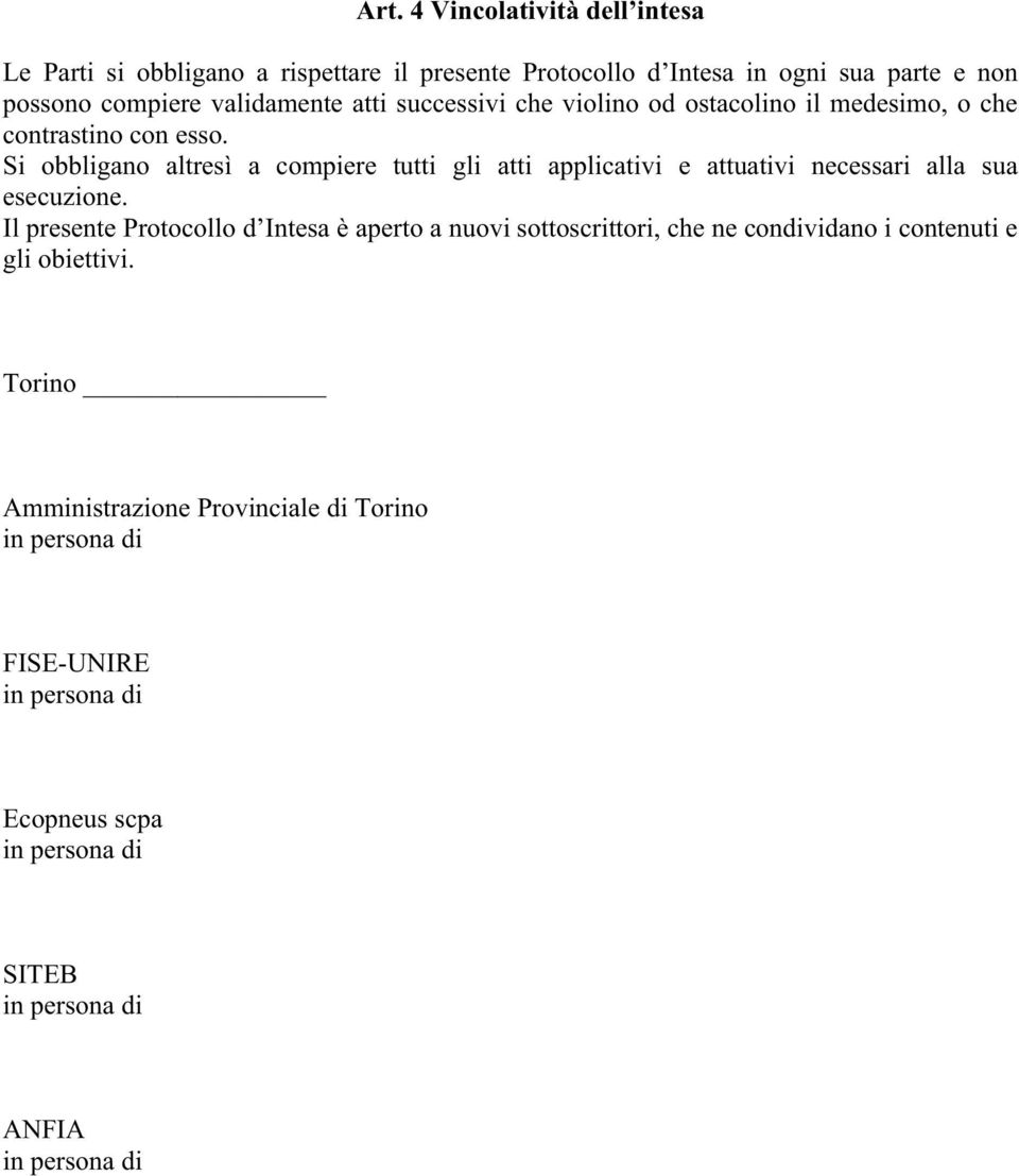 Si obbligano altresì a compiere tutti gli atti applicativi e attuativi necessari alla sua esecuzione.