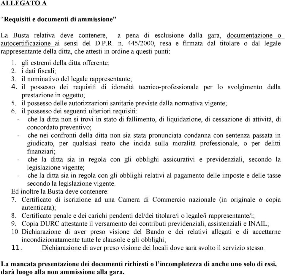 il nominativo del legale rappresentante; 4. il possesso dei requisiti di idoneità tecnico-professionale per lo svolgimento della prestazione in oggetto; 5.