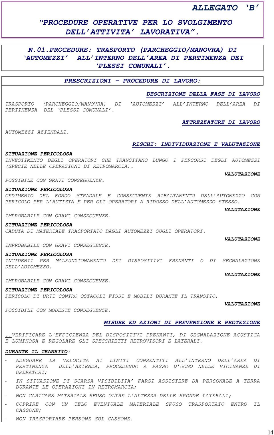 ATTREZZATURE DI LAVORO RISCHI: INDIVIDUAZIONE E VALUTAZIONE SITUAZIONE PERICOLOSA INVESTIMENTO DEGLI OPERATORI CHE TRANSITANO LUNGO I PERCORSI DEGLI AUTOMEZZI (SPECIE NELLE OPERAZIONI DI RETROMARCIA).