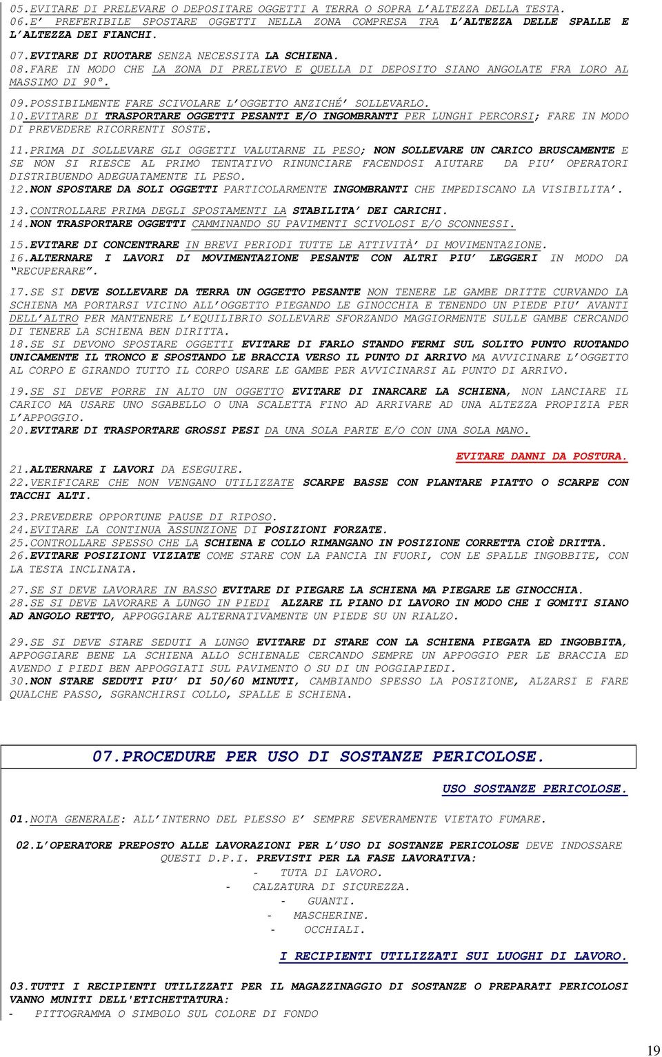 POSSIBILMENTE FARE SCIVOLARE L OGGETTO ANZICHÉ SOLLEVARLO. 10.EVITARE DI TRASPORTARE OGGETTI PESANTI E/O INGOMBRANTI PER LUNGHI PERCORSI; FARE IN MODO DI PREVEDERE RICORRENTI SOSTE. 11.