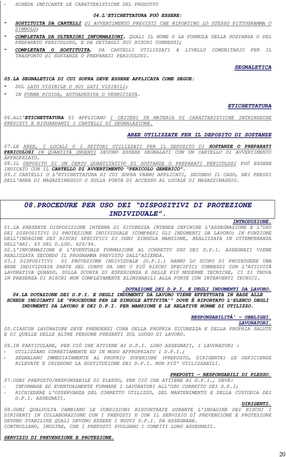 SOSTANZA O DEL PREPARATO PERICOLOSO, E DA DETTAGLI SUI RISCHI CONNESSI; - COMPLETATA O SOSTITUITA, DA CARTELLI UTILIZZATI A LIVELLO COMUNITARIO PER IL TRASPORTO DI SOSTANZE O PREPARATI PERICOLOSI. 05.