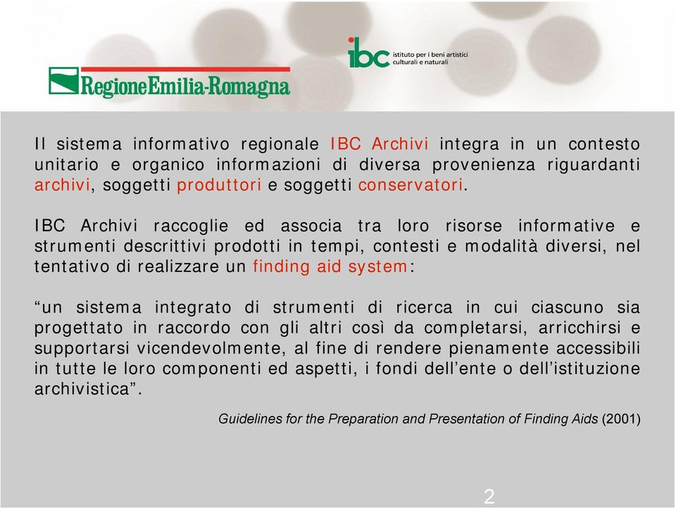 IBC Archivi raccoglie ed associa tra loro risorse informative e strumenti descrittivi prodotti in tempi, contesti e modalità diversi, nel tentativo di realizzare un finding aid system: