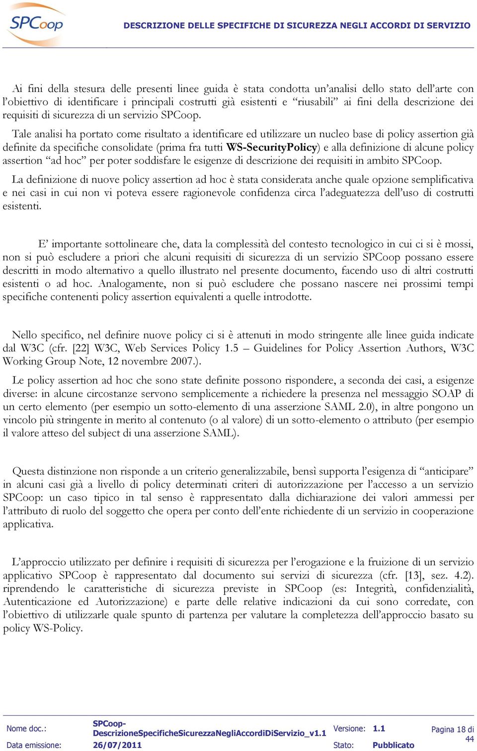 Tale analisi ha portato come risultato a identificare ed utilizzare un nucleo base di policy assertion già definite da specifiche consolidate (prima fra tutti WS-SecurityPolicy) e alla definizione di