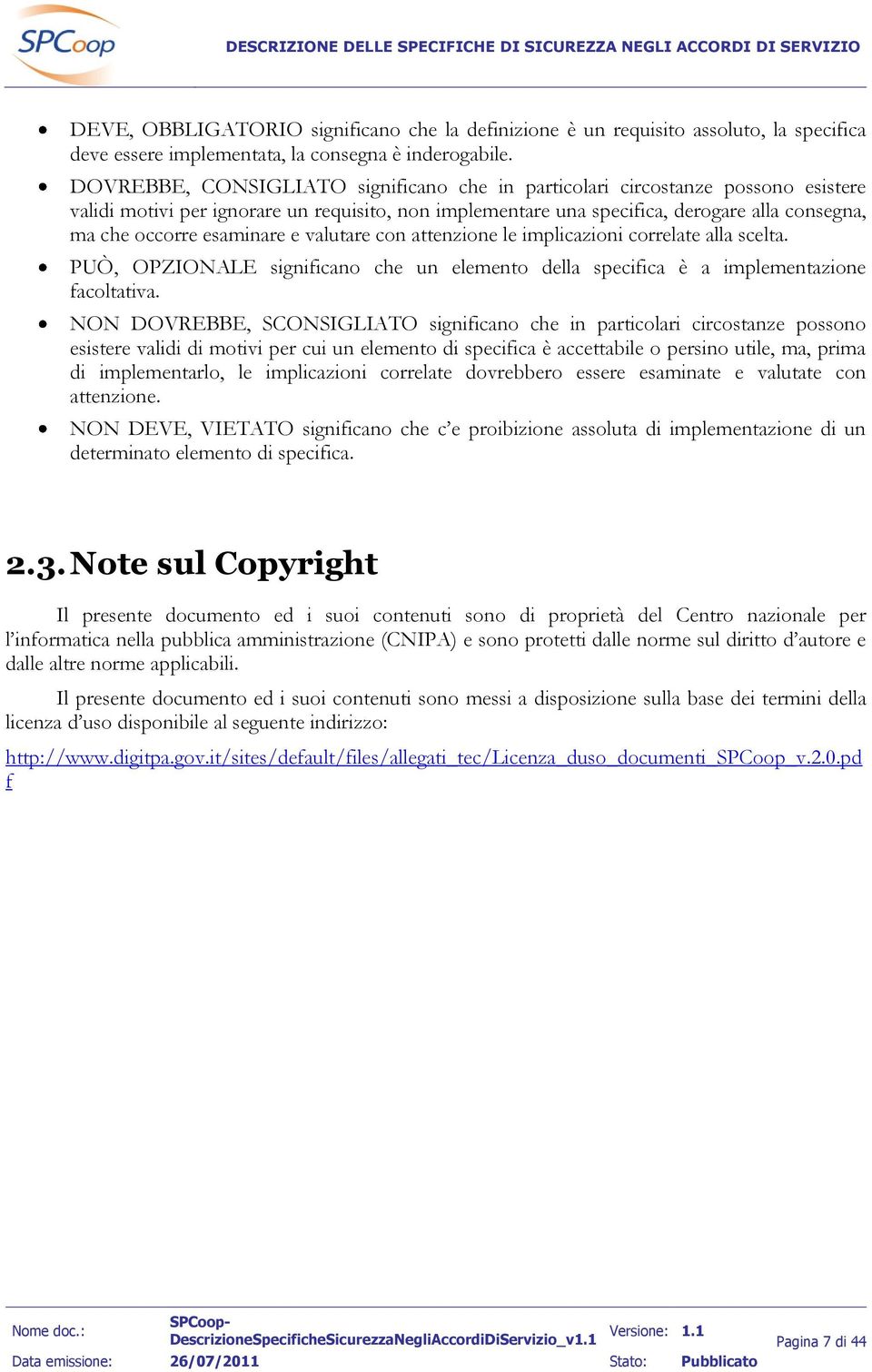 esaminare e valutare con attenzione le implicazioni correlate alla scelta. PUÒ, OPZIONALE significano che un elemento della specifica è a implementazione facoltativa.