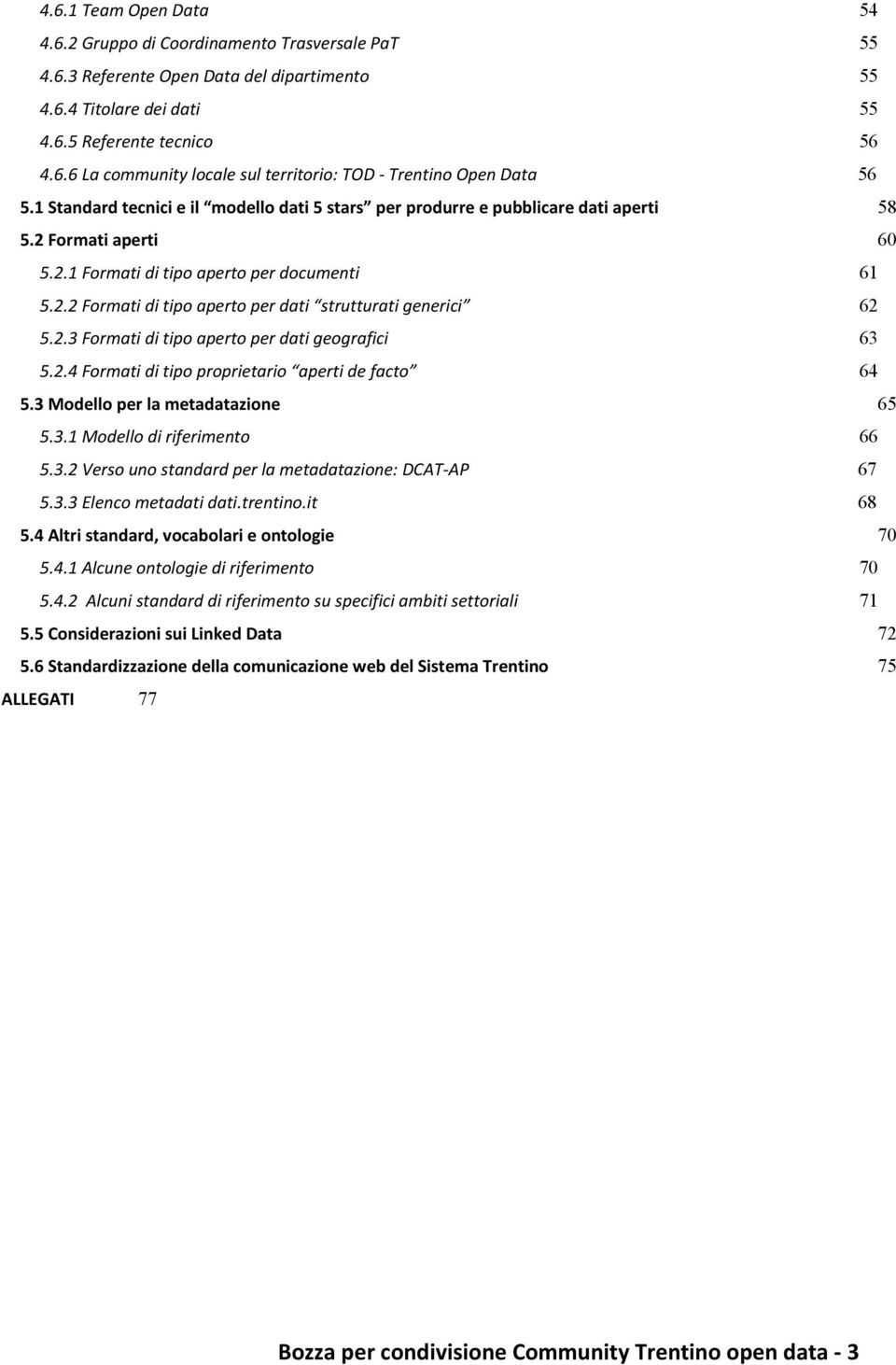 2.3 Formati di tipo aperto per dati geografici 63 5.2.4 Formati di tipo proprietario aperti de facto 64 5.3 Modello per la metadatazione 65 5.3.1 Modello di riferimento 66 5.3.2 Verso uno standard per la metadatazione: DCAT-AP 67 5.