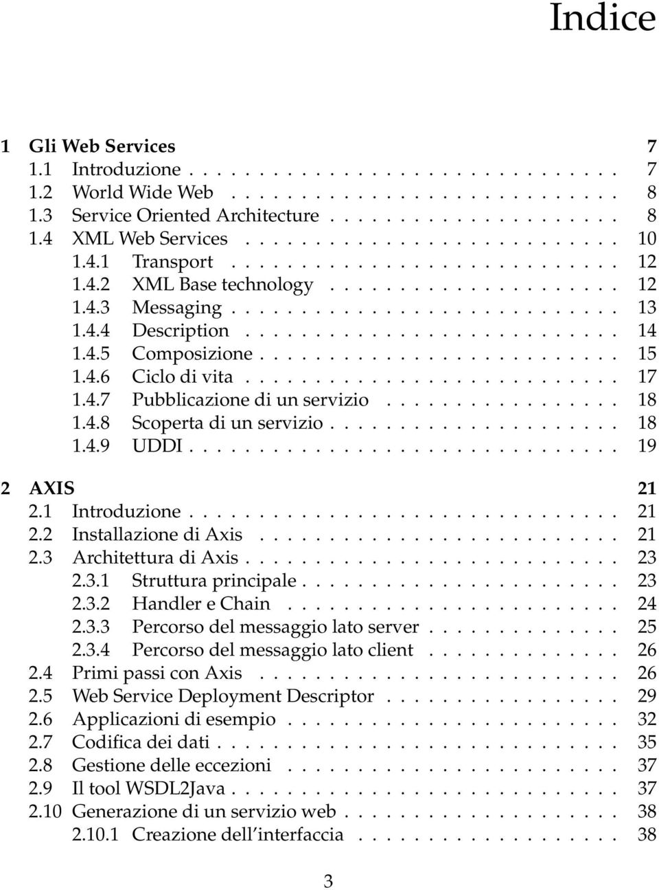 4.5 Composizione.......................... 15 1.4.6 Ciclo di vita........................... 17 1.4.7 Pubblicazione di un servizio................. 18 1.4.8 Scoperta di un servizio..................... 18 1.4.9 UDDI.